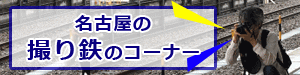 名古屋の撮り鉄＆乗り鉄の鉄道旅行記